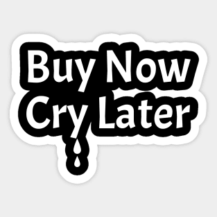 Buy Now Cry Later Sticker